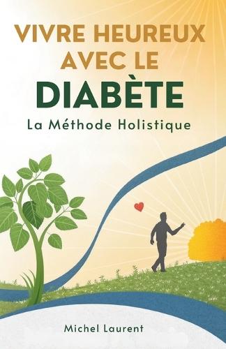 Vivre Heureux Avec Le Diabète: La Méthode Holistique