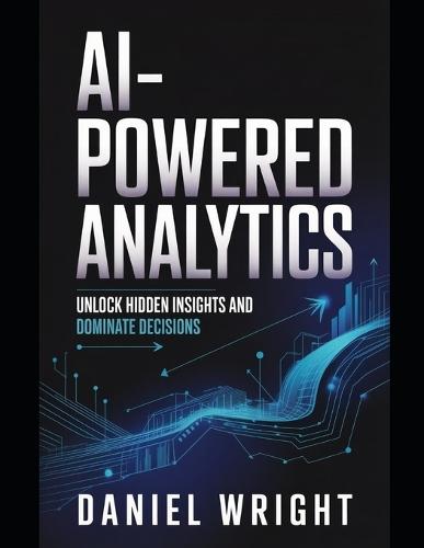AI-Powered Analytics: Unlock Hidden Insights and Dominate Decisions