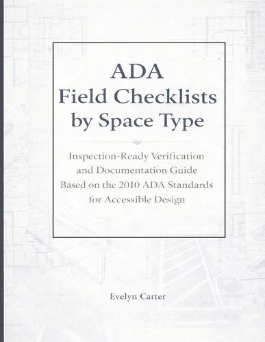 ADA Field Checklists by Space Type: Inspection-Ready Verification and Documentation Guide Based on the 2010 ADA Standards for Accessible Design