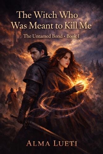 The Witch Who Was Meant to Kill Me: The Untamed Bond - Book I