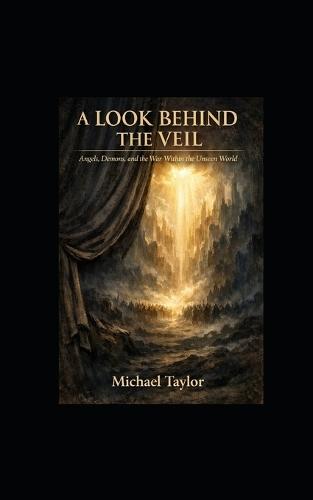 A Look Behind the Veil: Angels, Demons, and the War Within the Unseen World