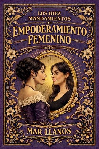 Los 10 Mandamientos del Empoderamiento Femenino: 10 claves para entender y alcanzar el empoderamiento femenino