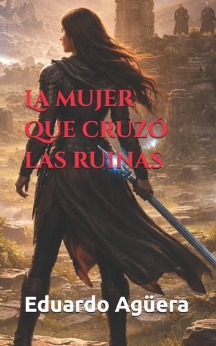 La mujer que cruzó las ruinas: Historia de una mujer guerrera. Historia épica. Aventuras y acción.