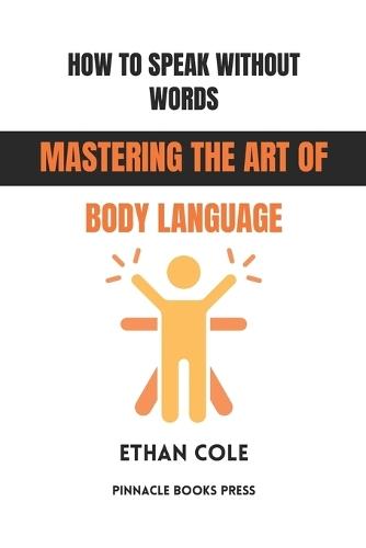 How to Speak Without Words: Mastering the Art of Body Language