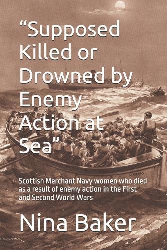 ""Supposed Killed or Drowned by Enemy Action at Sea"": Scottish Merchant Navy women who died as a result of enemy action in the First and Second World Wars