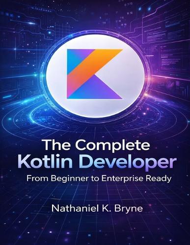 The Complete Kotlin Developer: From Beginner to Enterprise Ready