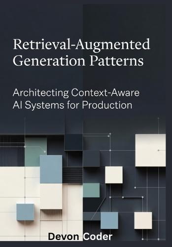 Retrieval-Augmented Generation Patterns Architecting Context-Aware AI Systems for Production