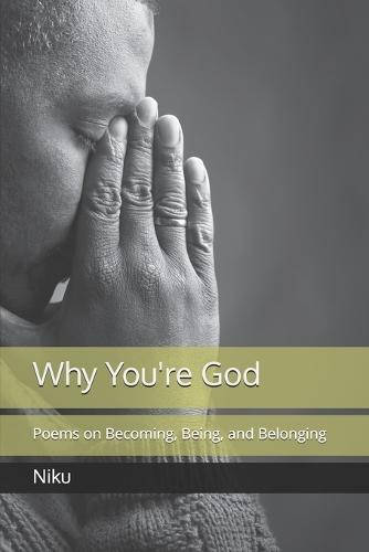 Why You're God: Poems on Becoming, Being, and Belonging