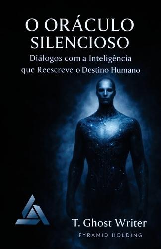O Oráculo Silencioso: Diálogos com a Inteligência que Reescreve o Destino Humano