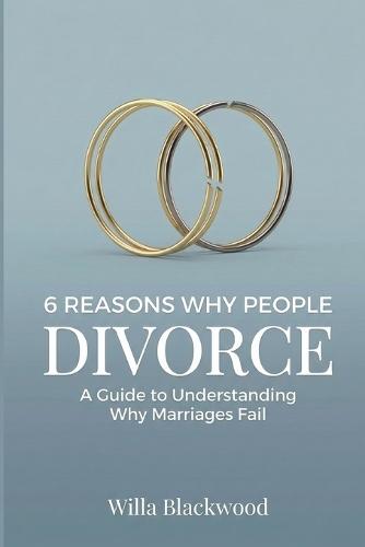 6 Reasons Why People Divorce: A Guide to Understanding Why Marriages Fail