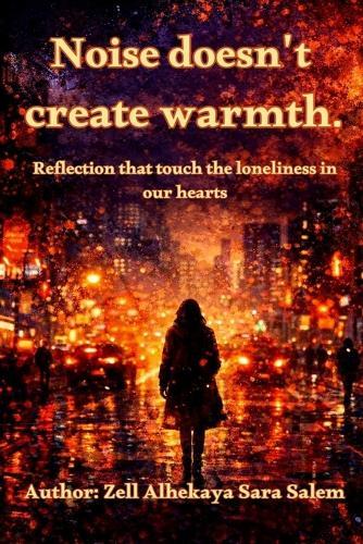 Noise does't create Warmth: Reflection that touch the loneliness in our hearts