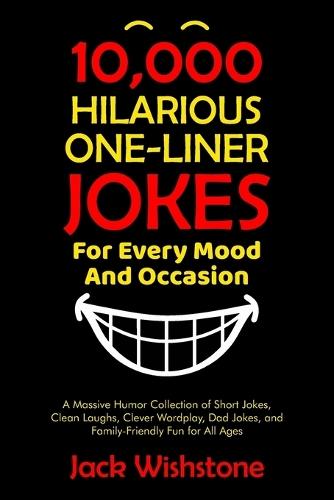 10,000 Hilarious One-Liner Jokes for Every Mood and Occasion: A Massive Humor Collection of Short Jokes, Clean Laughs, Clever Wordplay, Dad Jokes, and Family-Friendly Fun for All Ages