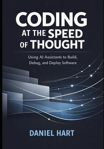 Coding at the Speed of Thought: Using AI Assistants to Build, Debug, and Deploy Software