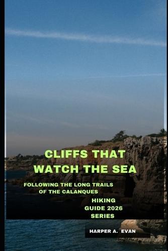 Cliffs That Watch the Sea: Following the Long Trails of the Calanques
