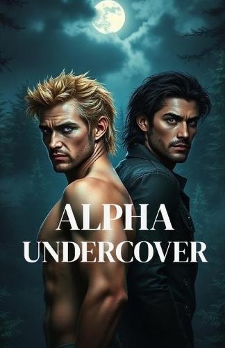 Alpha Undercover: An MM Paranormal Shifter Romance of Fated Mates, Pack Politics, and Deadly Secrets