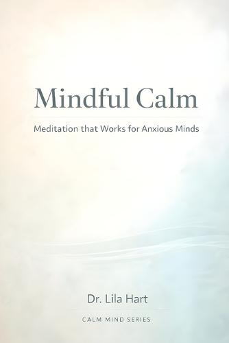 Mindful Calm: Meditation that Works for Anxious Minds