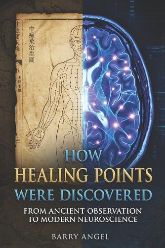 How Healing Points Were Discovered: From Ancient Observation to Modern Neuroscience: A Scientific Exploration of Pain, Reflexes, Fascia, and Body Regulation Across Traditional Medical Systems