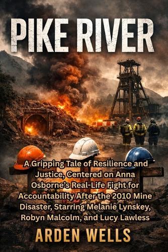 Pike River: A Gripping Tale of Resilience and Justice, Centered on Anna Osborne's Real-Life Fight for Accountability After the 2010 Mine Disaster, Starring Melanie Lynskey, Robyn Malcolm, and Lucy Lawless