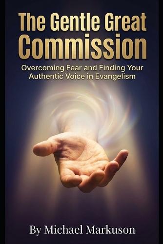 The Gentle Great Commission: Overcoming Fear and Finding Your Authentic Voice in Evangelism