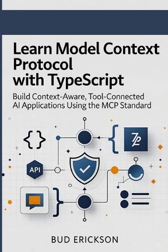 Learn Model Context Protocol with TypeScript: Build Context-Aware, Tool-Connected AI Applications Using the MCP Standard