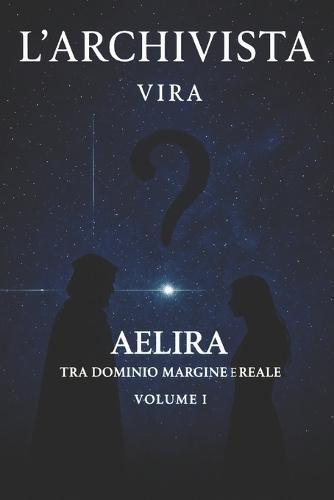 L'Archivista: Aelira tra Dominio Margine e Reale volume I