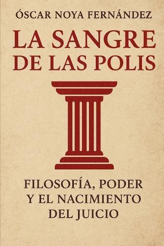 La Sangre de la Polis: Filosofía, poder y el nacimiento del juicio