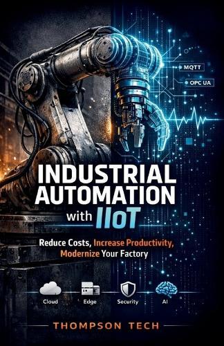 Industrial Automation with IIoT: Strategies to Reduce Costs, Increase Productivity, and Modernize Manufacturing