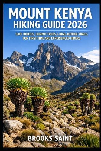 Mount Kenya Hiking Guide 2026: Safe Routes, Summit Treks & High-Altitude Trails for First-Time and Experienced Hikers