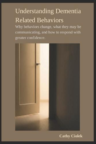Understanding Dementia Related Behaviors: Why behaviors change, what they may be communicating, and how to respond with greater confidence.