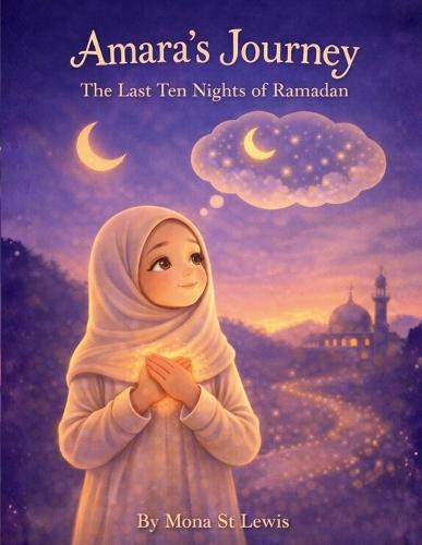 Amara's Journey: The Last Ten Nights of Ramadan: A Gentle Children's Story About Laylat al-Qadr, Prayer, and Growing Closer to Allah