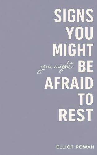 Signs You Might Be Afraid to Rest: A Gentle, Validating Read for Overachievers, Burnout, and the Feeling That You Always Need to Do More