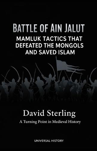 Battle of Ain Jalut: Mamluk Tactics That Defeated the Mongols and Saved Islam: A Turning Point in Medieval History