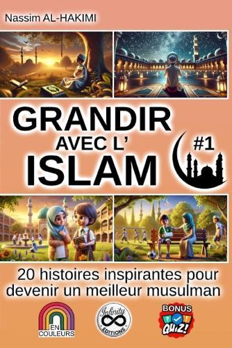 GRANDIR AVEC L'ISLAM - 20 histoires inspirantes pour devenir un meilleur musulman - #1: I. La foi et la spiritualité, II. Les bonnes actions et le comportement
