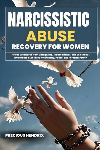 Narcissistic Abuse Recovery for Women: How to Break Free from Gaslighting, Trauma Bonds, and Self-Doubt and Create a Life Filled with Clarity, Peace, and Personal Power