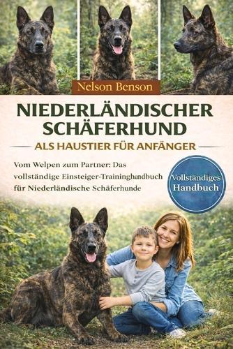 Niederländischer Schäferhund ALS Haustier Für Anfänger: Vom Welpen zum Partner: Das vollständige Einsteiger-Trainingshandbuch für Niederländische Schäferhunde