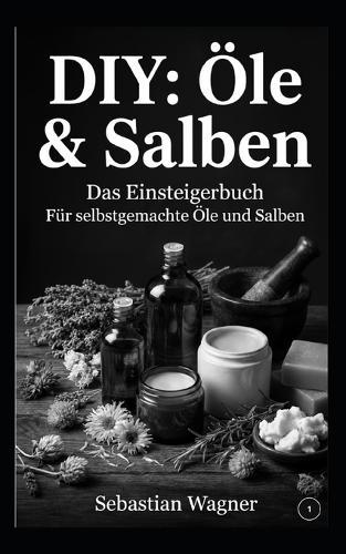 DIY: Öle & Salben: Das Einsteigerbuch. Für selbstgemachte Öle und Salben
