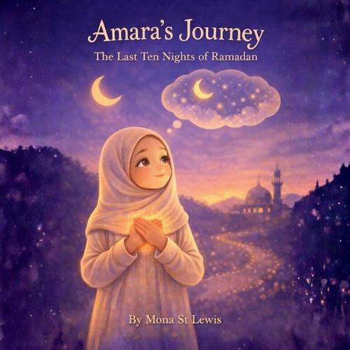 Amara's Journey: The Last Ten Nights of Ramadan: A Gentle Islamic Story for Children About Laylat al-Qadr, Prayer, and Kindness