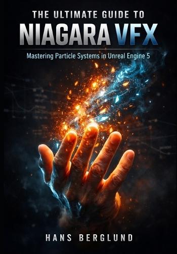 The Ultimate Guide to Niagara VFX: Mastering Particle Systems in Unreal Engine 5
