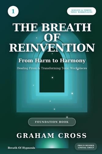 The Breath of Reinvention: From Harm to Harmony Healing From & Transforming Toxic Workplaces
