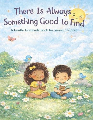 There Is Always Something Good to Find: A Gentle Gratitude Book for Young Children