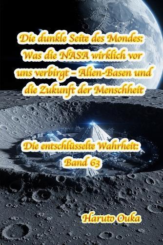 Die dunkle Seite des Mondes: Was die NASA wirklich vor uns verbirgt - Alien-Basen und die Zukunft der Menschheit