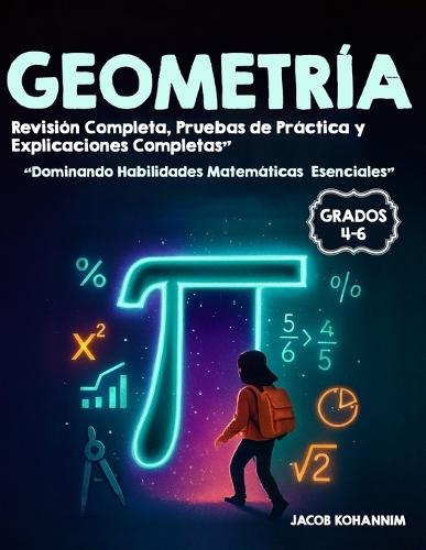 GEOMETRÍA Grados 4-6: ""Dominando Habilidades Matemáticas Esenciales"" Revisión Completa, Pruebas de Práctica y Explicaciones Completas""