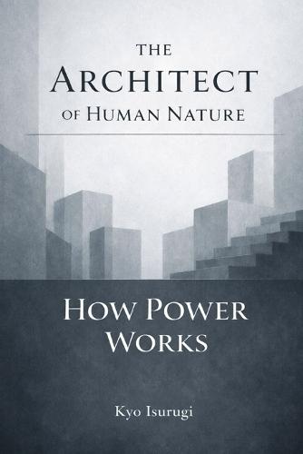 The Architect of Human Nature & How Power Works