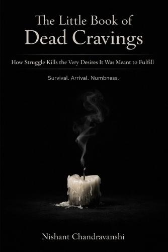 The Little Book Of Dead Cravings: How Struggle Kills the Very Desires It Was Meant to Fulfill Survival Arrival Numbness.