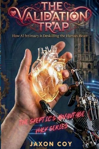 The Validation Trap: How AI Intimacy is Deskilling the Human Heart