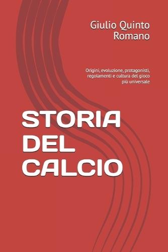 Storia del Calcio: Origini, evoluzione, protagonisti, regolamenti e cultura del gioco più universale