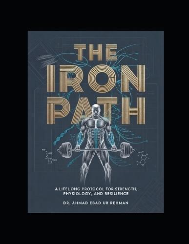 The Iron Path: A lifelong protocol for strength, physiology and resilience.