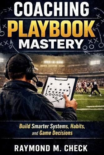 Coaching Playbook Mastery: Build smarter systems habits and game decisions