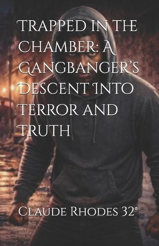 Trapped in the Chamber: A Gangbanger's Descent Into Terror and Truth
