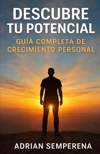 Despierta tu potencial: Guía práctica de desarrollo personal para fortalecer tu mentalidad, crear hábitos positivos y transformar tu vida desde dentro
